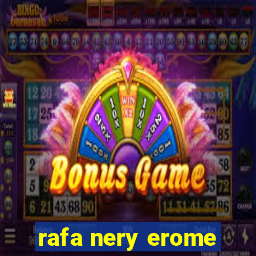 rafa nery erome